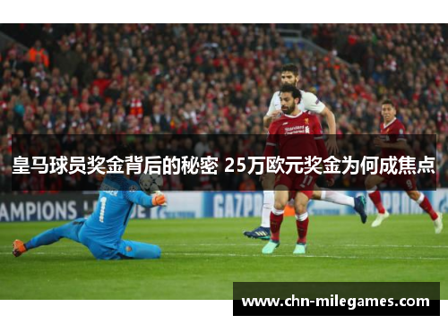 皇马球员奖金背后的秘密 25万欧元奖金为何成焦点