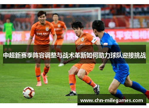 中超新赛季阵容调整与战术革新如何助力球队迎接挑战