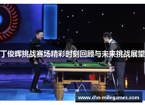 丁俊晖挑战赛场精彩时刻回顾与未来挑战展望