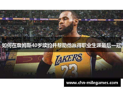 如何在詹姆斯40岁续约并帮助他赢得职业生涯最后一冠