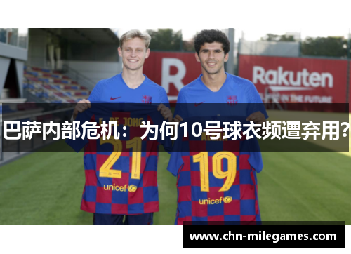 巴萨内部危机：为何10号球衣频遭弃用？