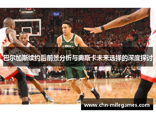 巴尔加斯续约后前景分析与奥斯卡未来选择的深度探讨