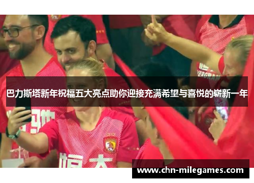 巴力斯塔新年祝福五大亮点助你迎接充满希望与喜悦的崭新一年