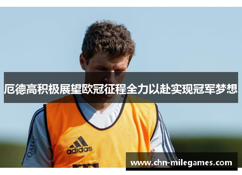 厄德高积极展望欧冠征程全力以赴实现冠军梦想