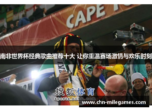 南非世界杯经典歌曲推荐十大 让你重温赛场激情与欢乐时刻