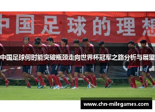 中国足球何时能突破瓶颈走向世界杯冠军之路分析与展望