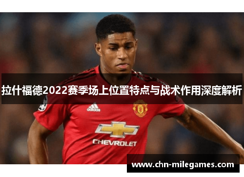 拉什福德2022赛季场上位置特点与战术作用深度解析