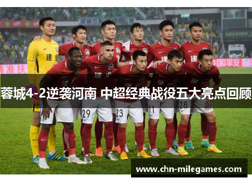 蓉城4-2逆袭河南 中超经典战役五大亮点回顾