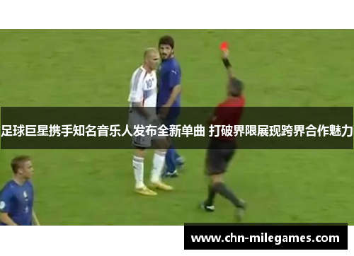 足球巨星携手知名音乐人发布全新单曲 打破界限展现跨界合作魅力