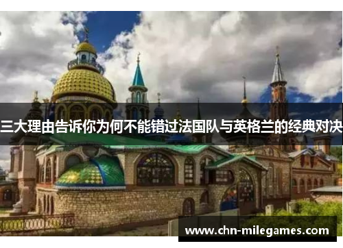 三大理由告诉你为何不能错过法国队与英格兰的经典对决