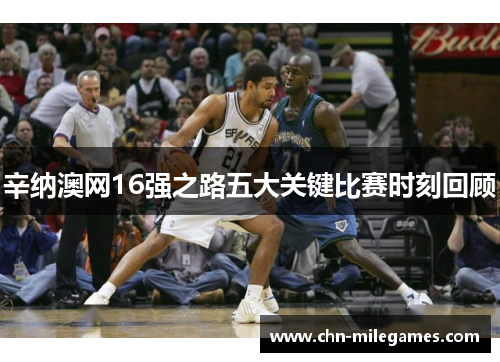 辛纳澳网16强之路五大关键比赛时刻回顾