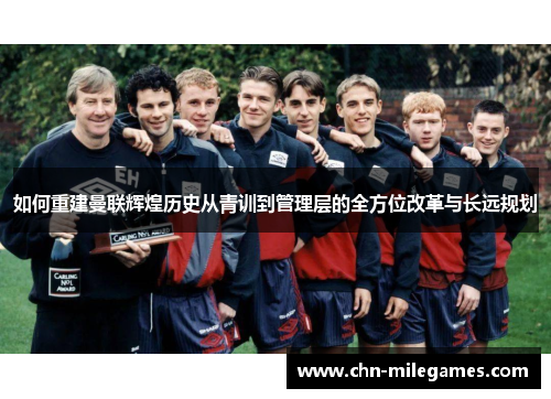 如何重建曼联辉煌历史从青训到管理层的全方位改革与长远规划